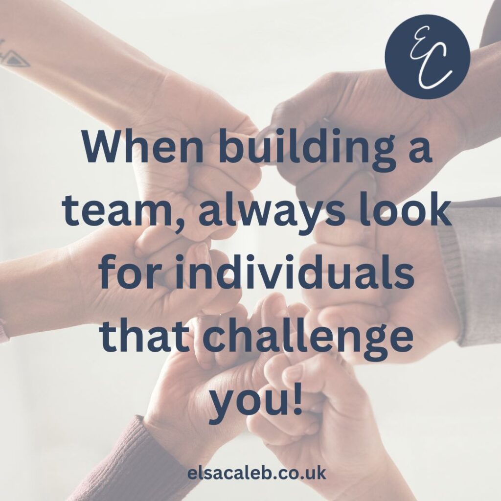 Text quote: When building a team, aways look for individuals that challenge you!